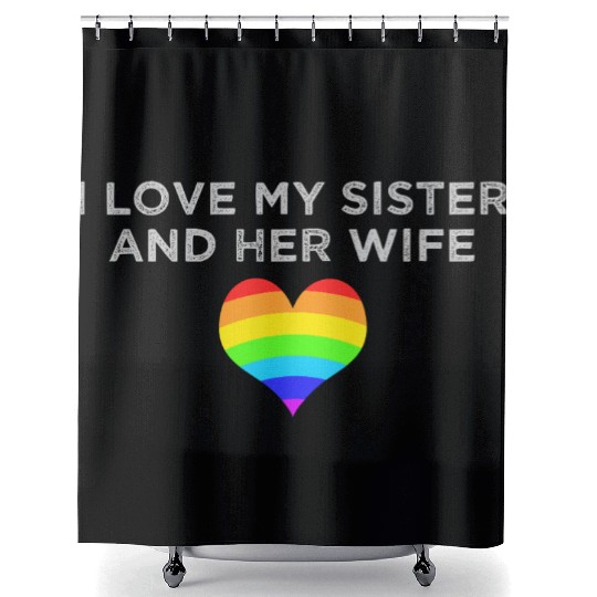 I love my sister and her wife gay pride supportive Shower Curtains