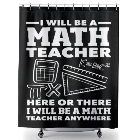 Math Teacher Here Or There Anywhere Quote Shower Curtains