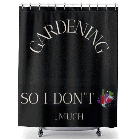 Gardening So I Don't Wine.... Much Shower Curtains