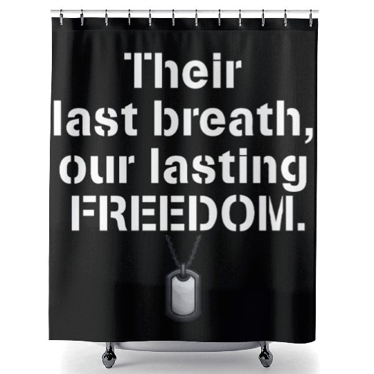 Their last breath our lasting freedom Soldiers Shower Curtains