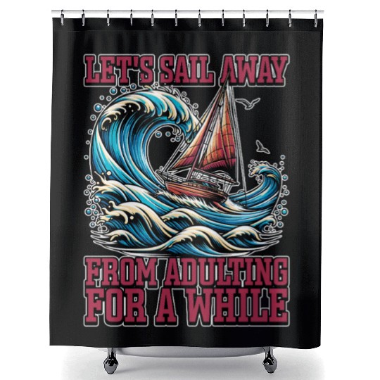 Sailing Let's Sail Away From Adulting Fisherman Shower Curtains