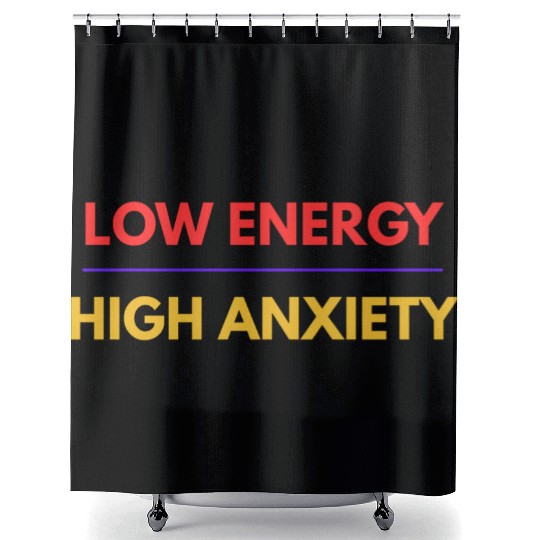 Low Energy High Anxiety – Funny Mental Health Quot Shower Curtains