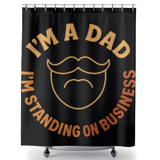 'I'M A DAD, I'M STANDING ON BUSINESS' Funny Father Shower Curtains