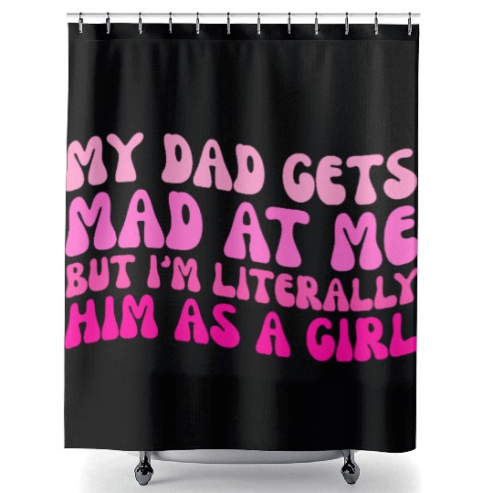 My-Dad Gets Mad at Me, But I'm Literally Him As a Shower Curtains