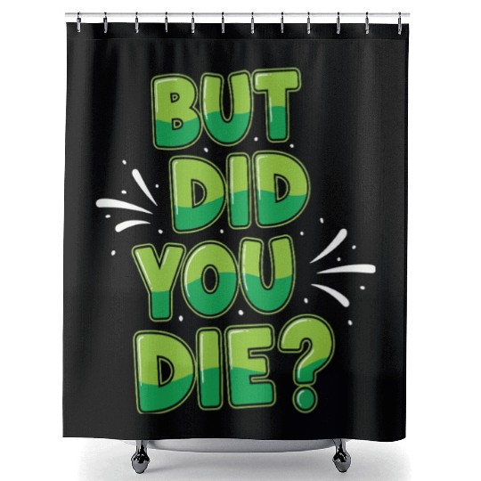 Humorous Green Text Bubble But Did You Die? Shower Curtains