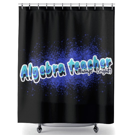 Algebra Teacher Always (right) Math Teacher Tsht Shower Curtains