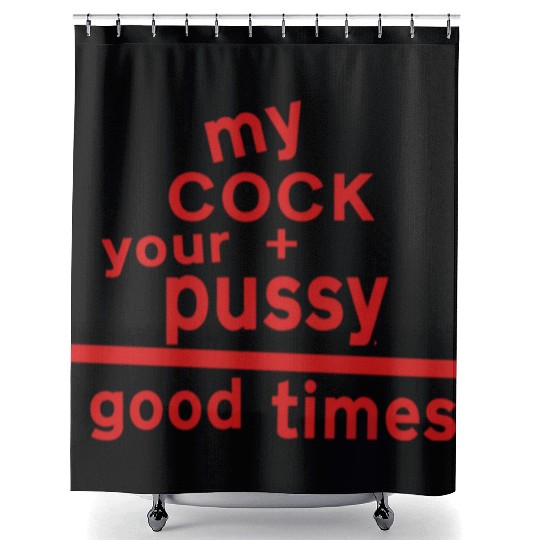 MY COCK +YOUR PUSSY = GOOD TIMES Shower Curtains
