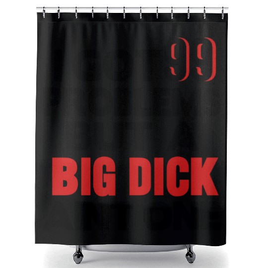 I GOT 99 PROBLEMS BUT A BIG DICK AIN'T ONE Shower Curtains