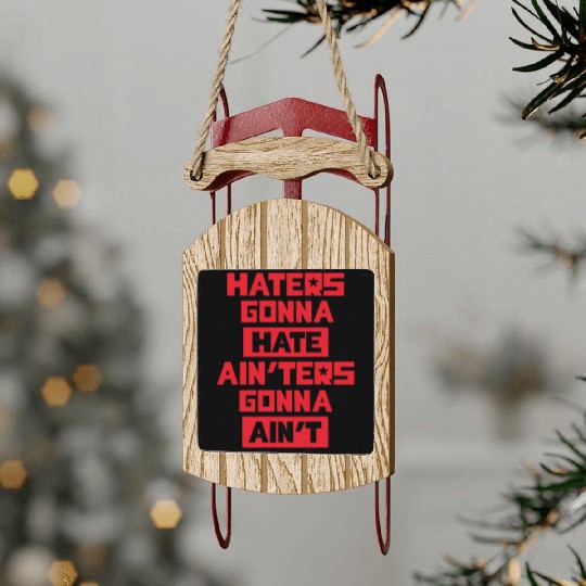 Haters gonna hate! Sled Ornaments