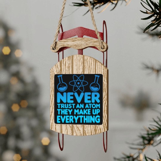 SCIENCE ATOM FUNNY Sled Ornaments - Never Trust An Atom They Make Up Everything