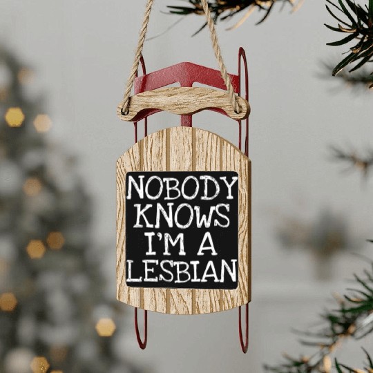 Nobody Knows I'm A Lesbian Sled Ornaments