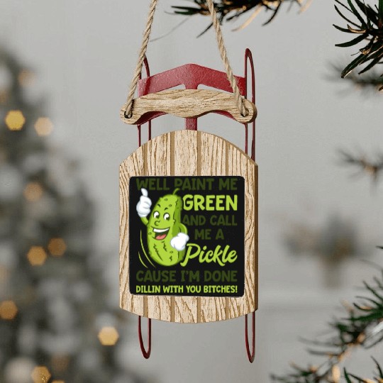 Paint Me Green And Call Me A Pickle Bitches Funny Sled Ornaments