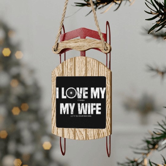 I Love It When My Wife Let's Me Mountain Bike Sled Ornaments