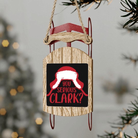 YOU SERIOUS CLARK - FUNNY CHRISTMAS Sled Ornaments