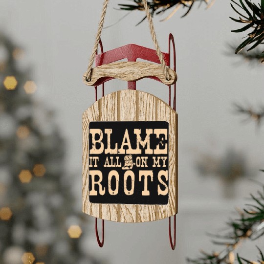 Blame It All On My Roots Sled Ornaments