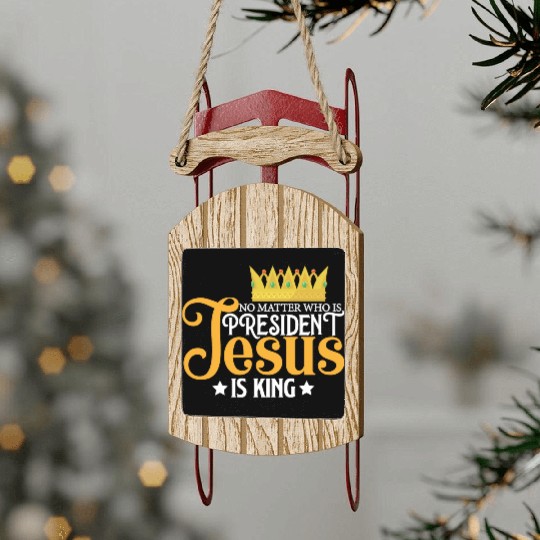 No Matter Who Is President Jesus Is King Sled Ornaments