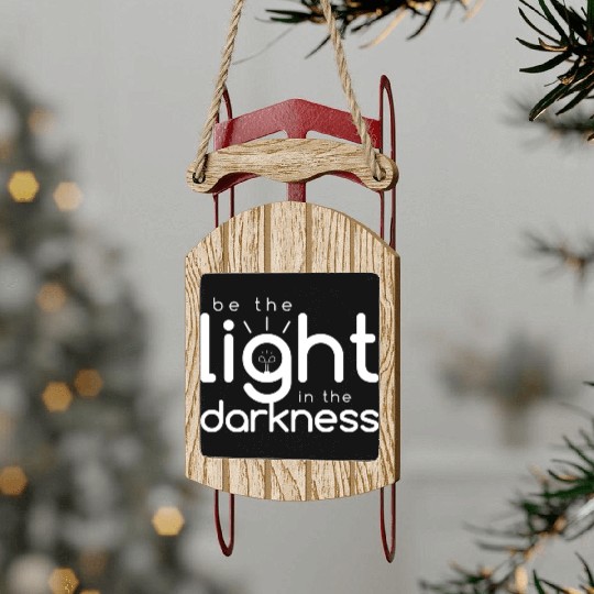 Inspirational Quotes: Be the Light In the Darkness Sled Ornaments