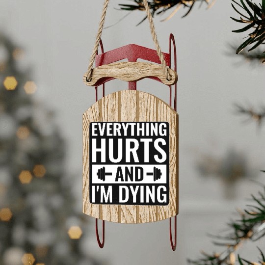 Everything Hurts And I'm Dying, Funny Workout Sled Ornaments