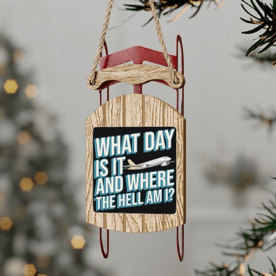 Aviation What Day Is It And Where The Hell Am I Sled Ornaments