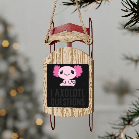 I Axolotl Questions Pet Axolotl Cute Axolotl Sled Ornaments