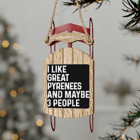 I Like Great Pyrenees And Maybe 3 People Dog Sled Ornaments