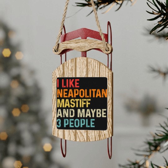 I Like Neapolitan Mastiff And Maybe 3 People Dog Sled Ornaments