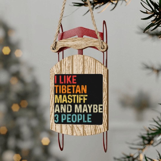 I Like Tibetan Mastiff And Maybe 3 People Dog Sled Ornaments