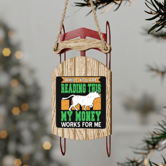 While you are reading this My Money works for me Sled Ornaments