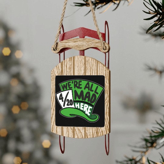We Are all Mad 420 Here mad hatter Sled Ornaments