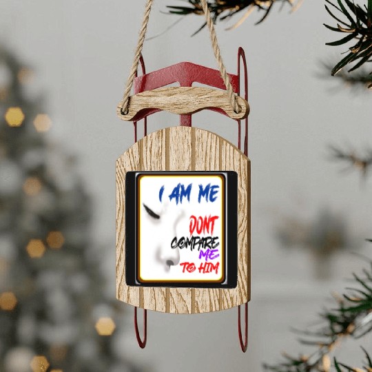 I AM ME DONT COMPARE ME TO HIM - Jealous Sled Ornaments