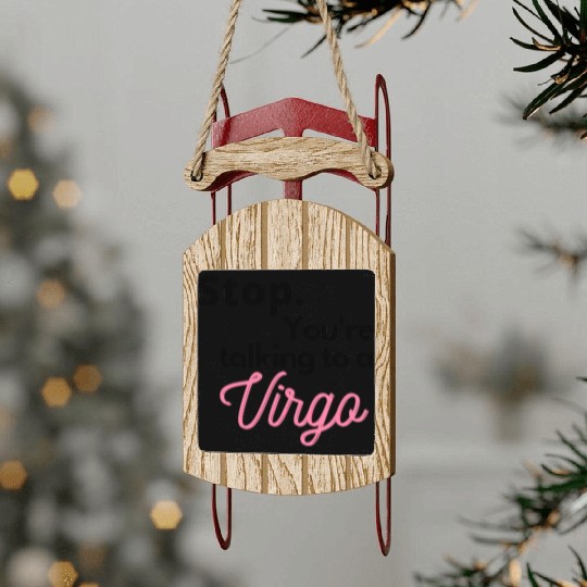 Stop. You're talking to a virgo Sled Ornaments