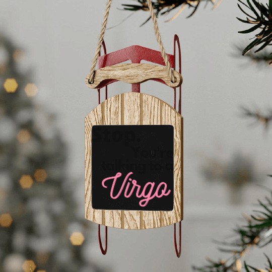 Stop. You're talking to a virgo Sled Ornaments