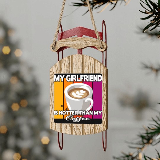 My girlfriend is hotter than my coffee Sled Ornaments
