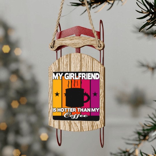 My girlfriend is hotter than my coffee Sled Ornaments