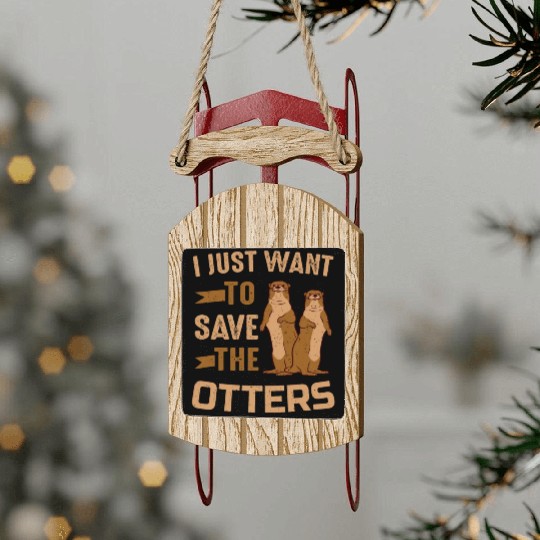Otter I Just Want To Save The Otters Sled Ornaments
