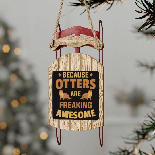 Beacuse Otters Are Freaking Awesome Otter Sled Ornaments