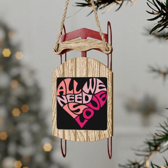 All we need is love Sled Ornaments
