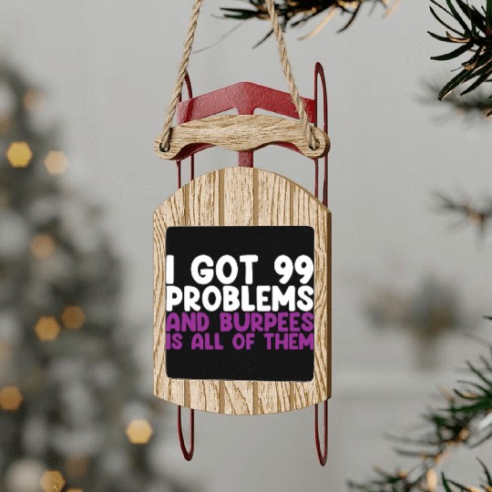 I Got 99 Problems And Burpees Is All Of Them Sled Ornaments