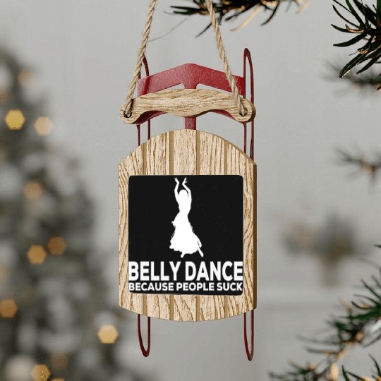 Belly Dance Because People Suck Relaxed Fit Sled Ornaments