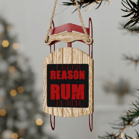 I Am The Reason Why All The Rum Is Gone 4 Sled Ornaments