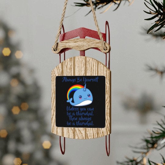 Always Be Yourself Unless You Can Be A Narwhal Sled Ornaments