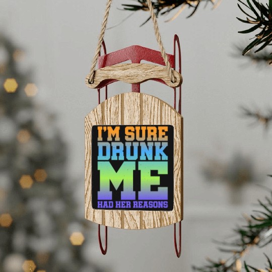 I'm Sure Drunk Me Had Her Reasons 11 Sled Ornaments