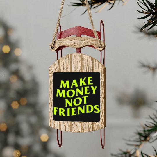 Make Money Not Friends Sled Ornaments