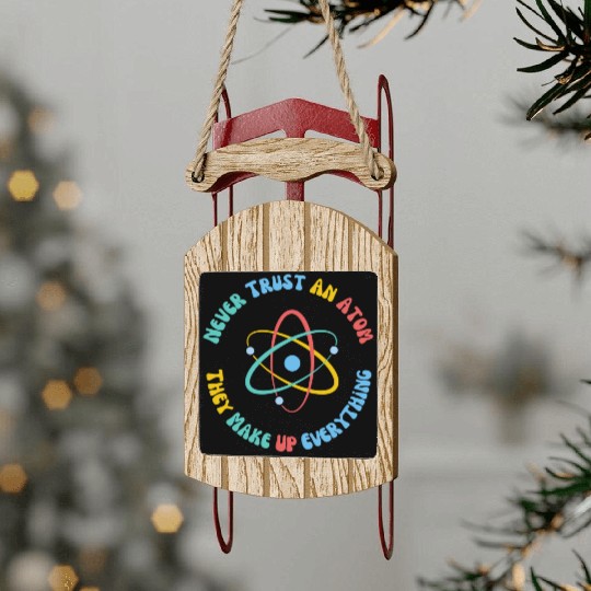 Never Trust An Atom They Make Everything Up Sled Ornaments