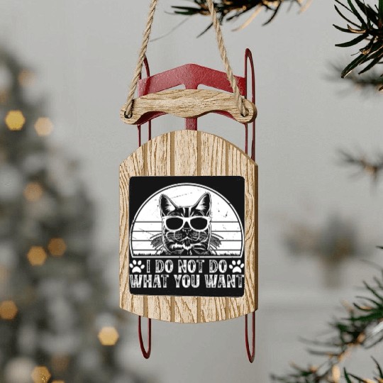 Cat Owner - I Do Not Do What You Want - Funny Cat Sled Ornaments
