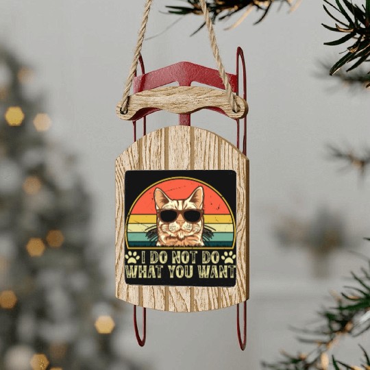Cat Owner - I Do Not Do What You Want - Cat Lover Sled Ornaments