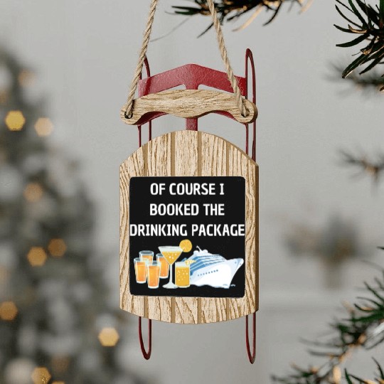 Of Course i Booked the Drinking Package Cruise Sled Ornaments