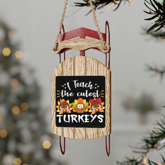 I Teach The Cutest Turkeys Teacher Thanksgiving Sled Ornaments