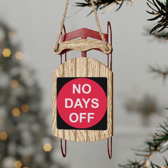 no days off quote Sled Ornaments