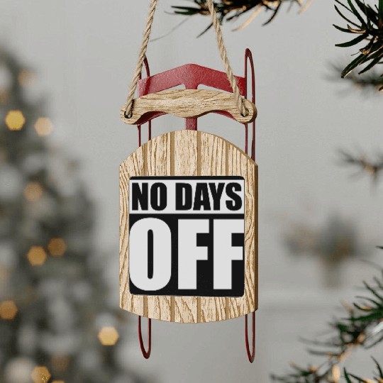 no days off quote Sled Ornaments